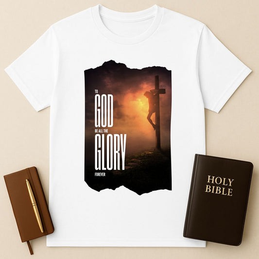 To God Be All The Glory Forever T-Shirt
