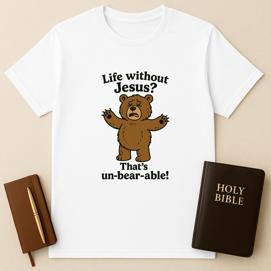 Life Without Jesus? That's un-bear-able! T-Shirt