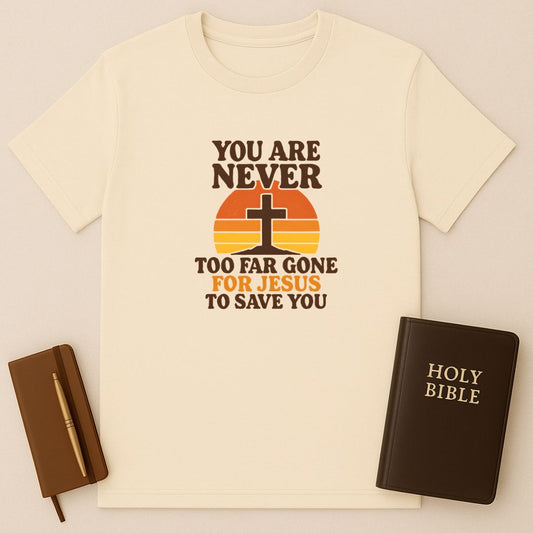Never Too Far Gone For Jesus T-Shirt