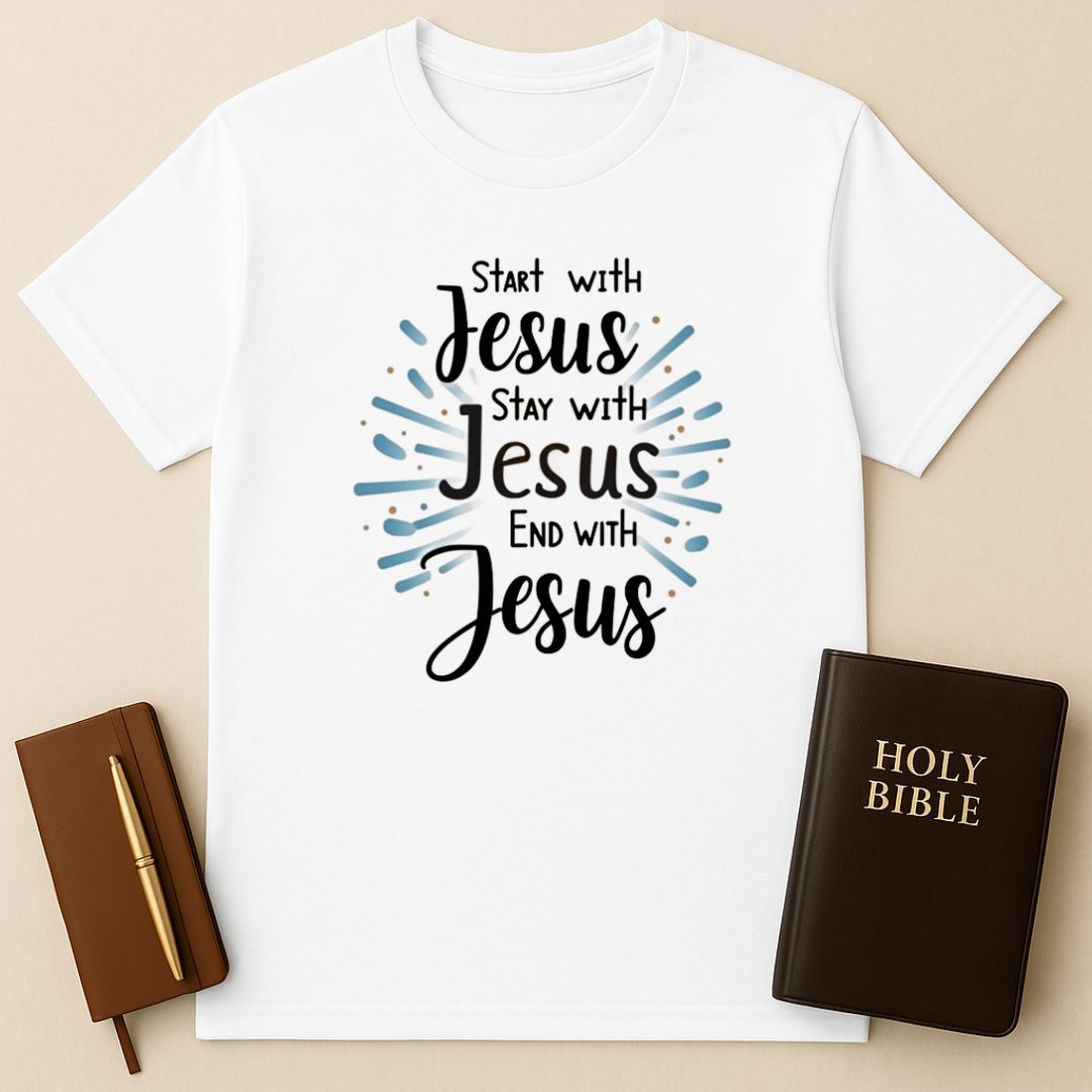 Start - Stay - End With Jesus T-Shirt