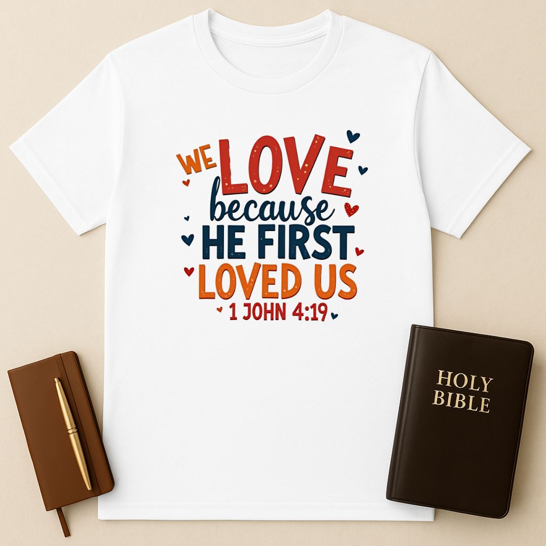 We Love Because He First Loved Us T-Shirt