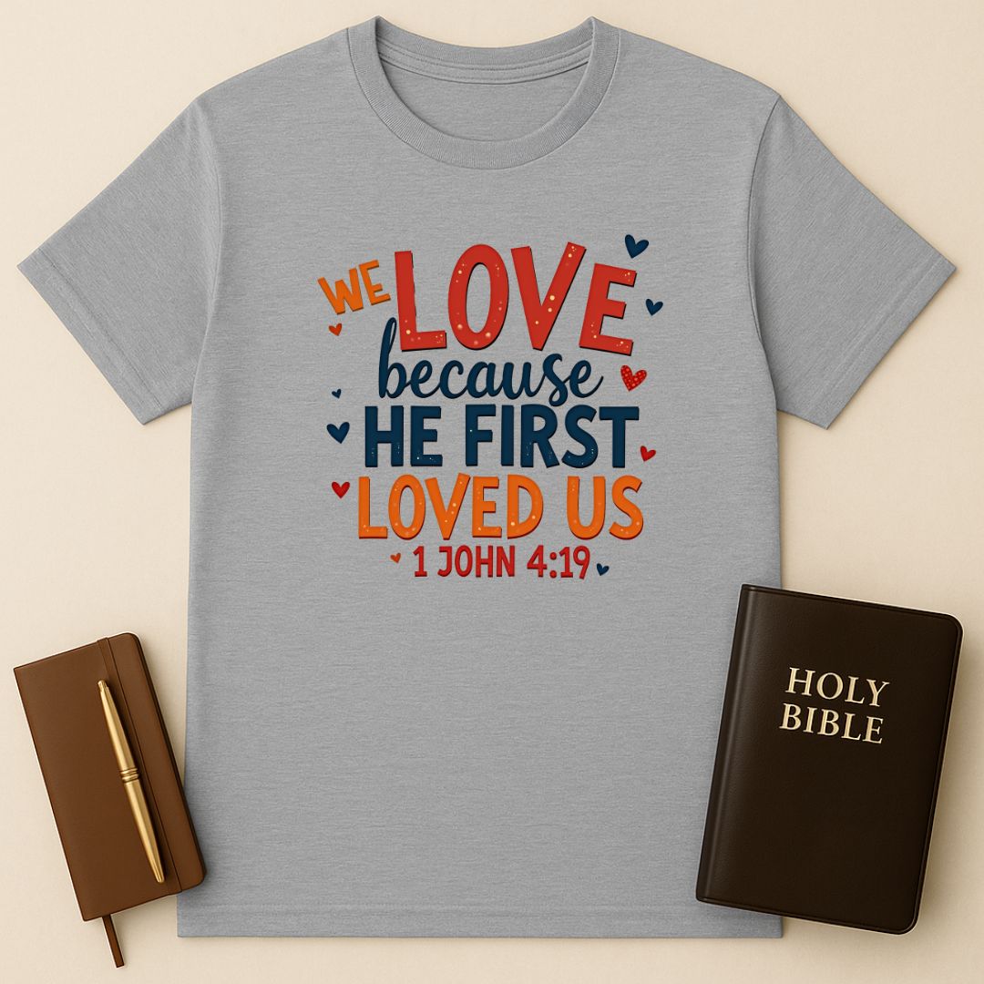 We Love Because He First Loved Us T-Shirt