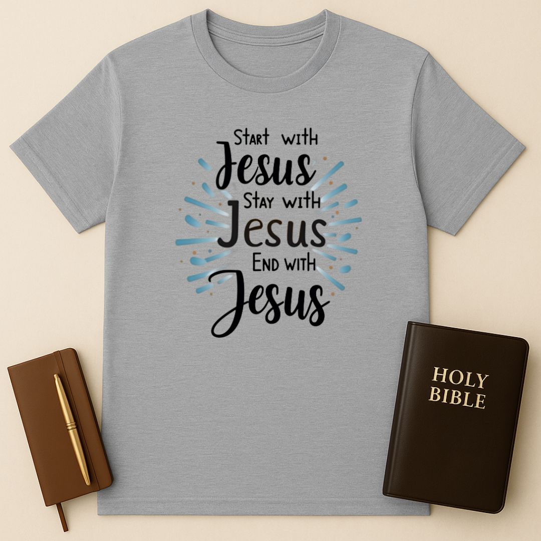 Start - Stay - End With Jesus T-Shirt
