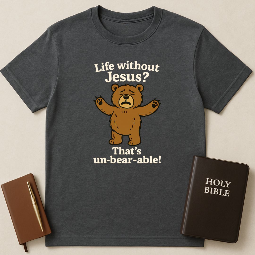 Life Without Jesus? That's un-bear-able! T-Shirt