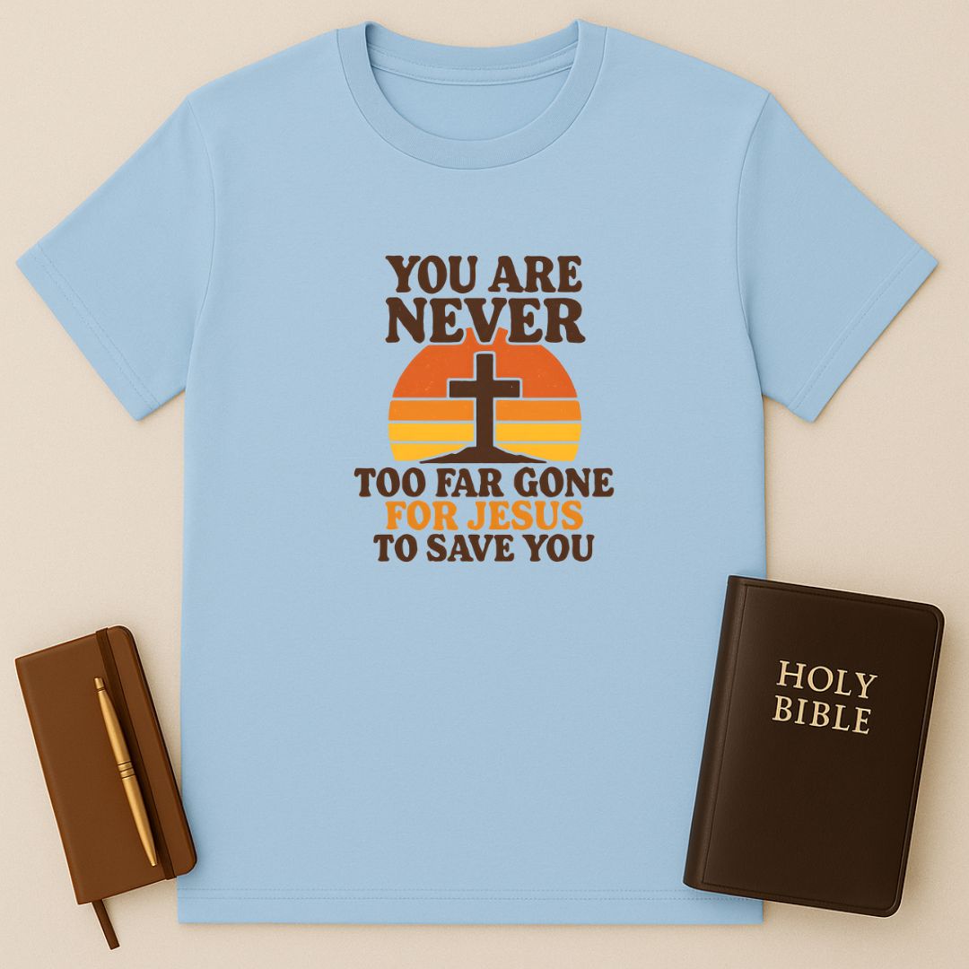 Never Too Far Gone For Jesus T-Shirt