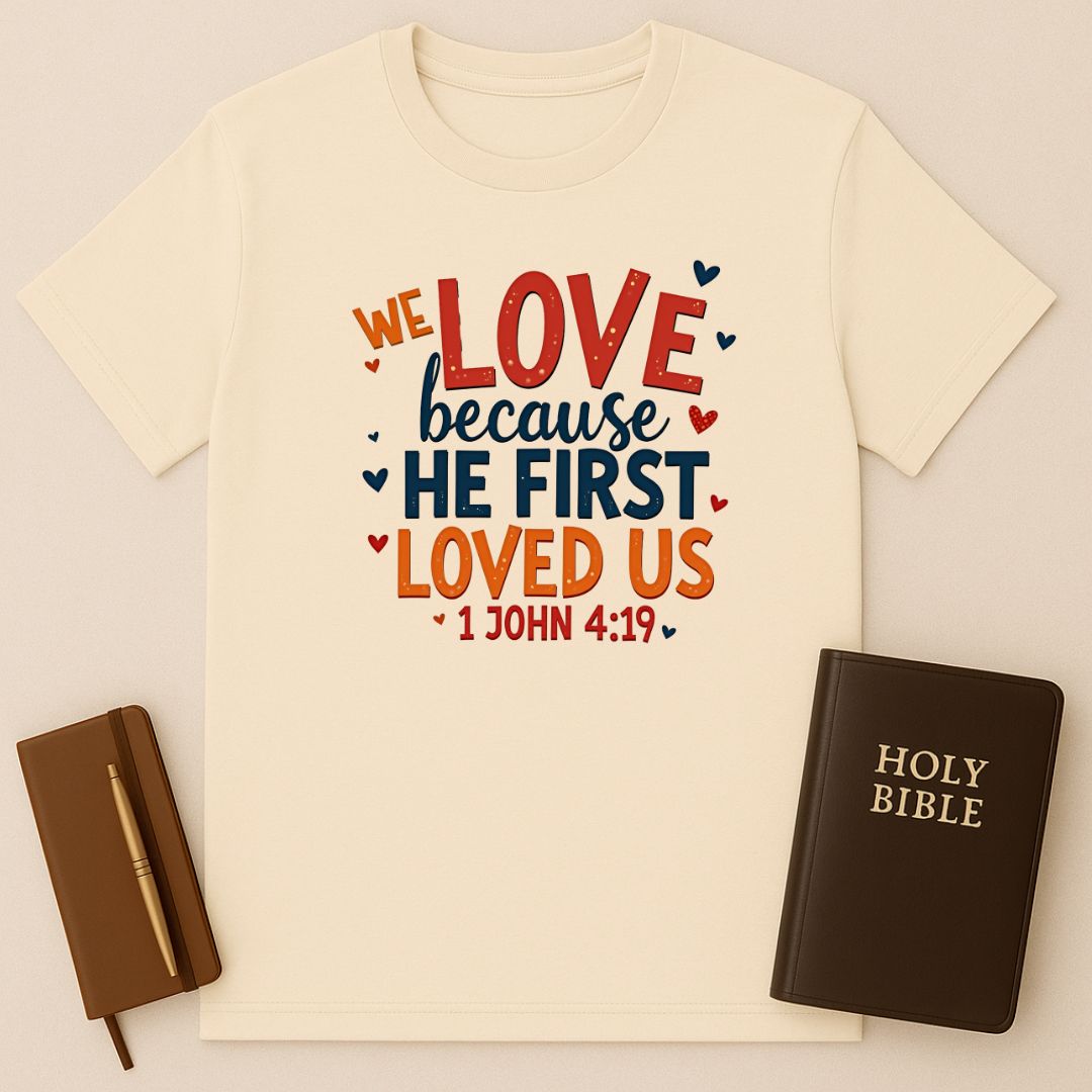 We Love Because He First Loved Us T-Shirt