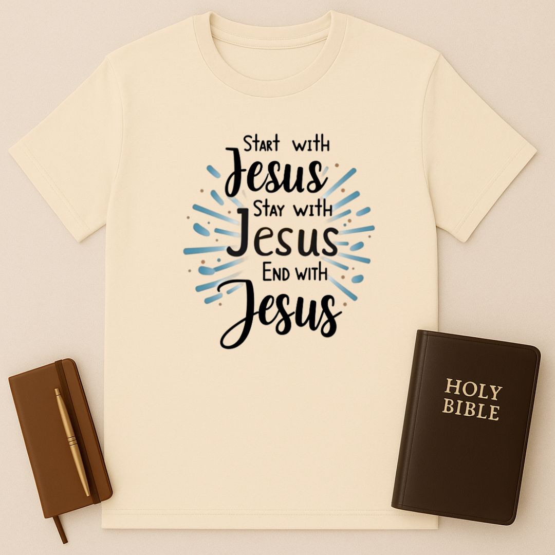 Start - Stay - End With Jesus T-Shirt