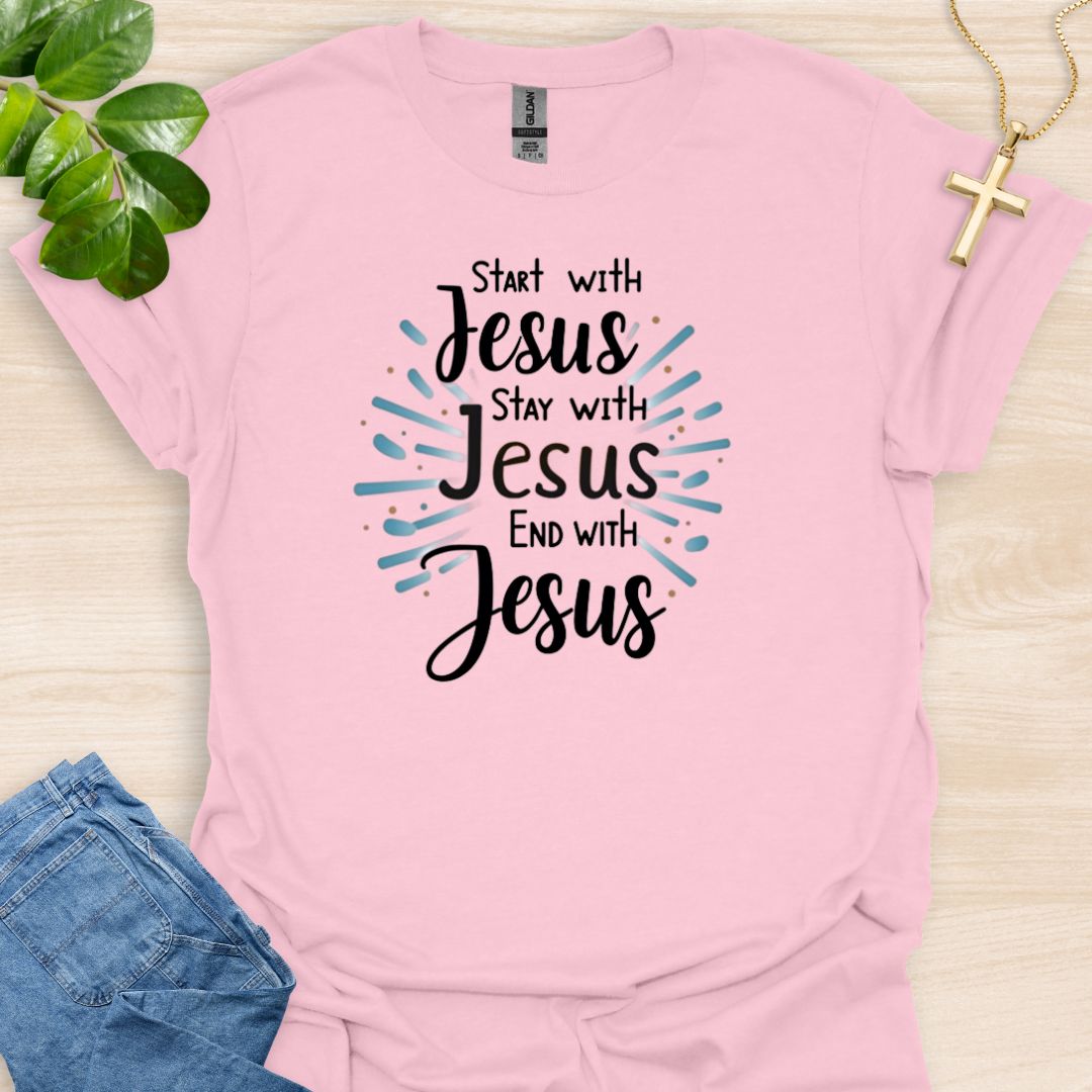 Start - Stay - End With Jesus T-Shirt