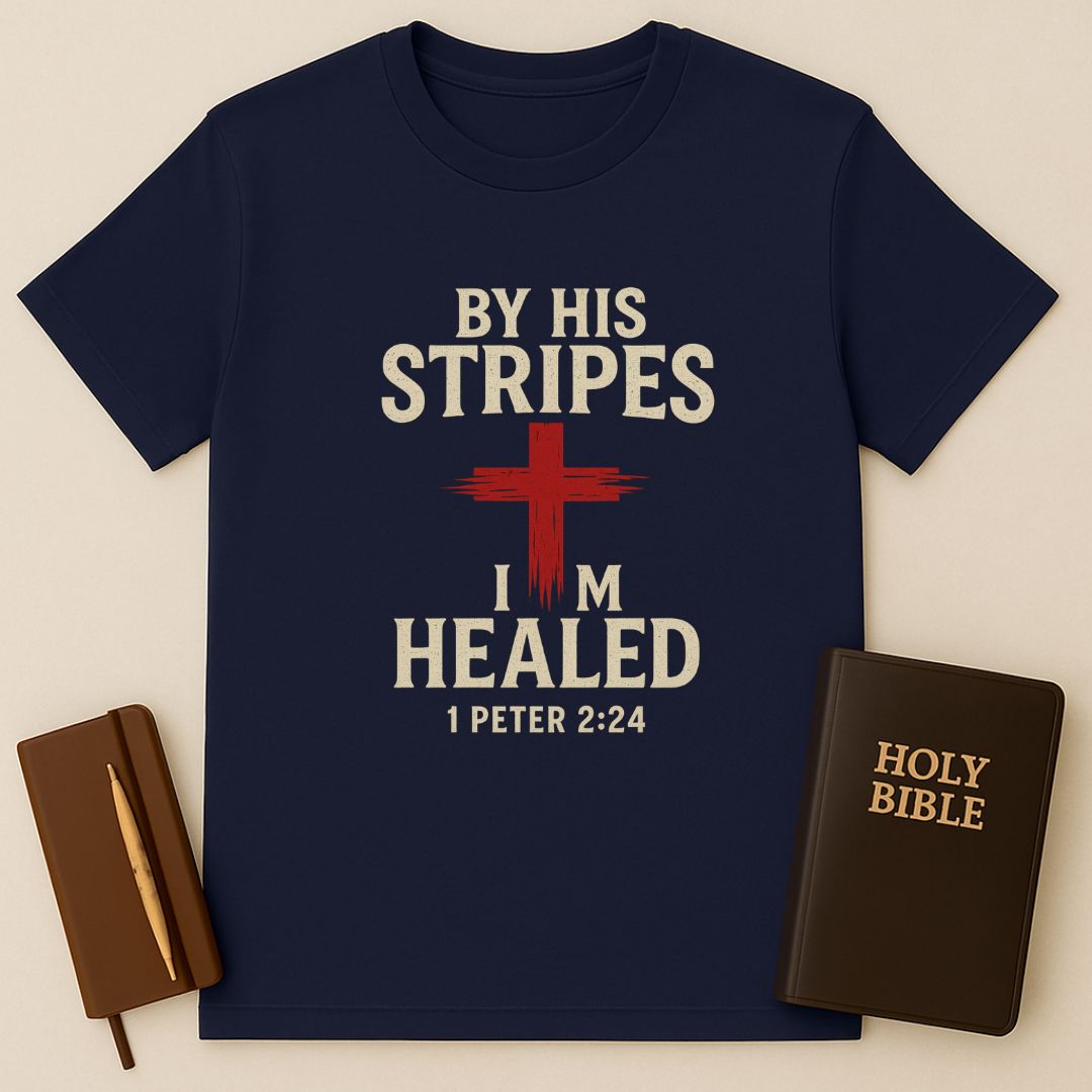 By His Stripes I'm Healed T-Shirt