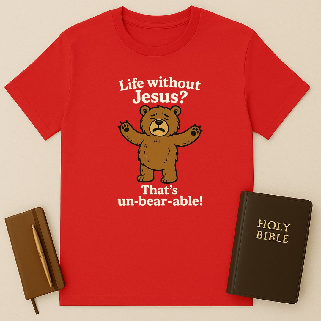 Life Without Jesus? That's un-bear-able! T-Shirt