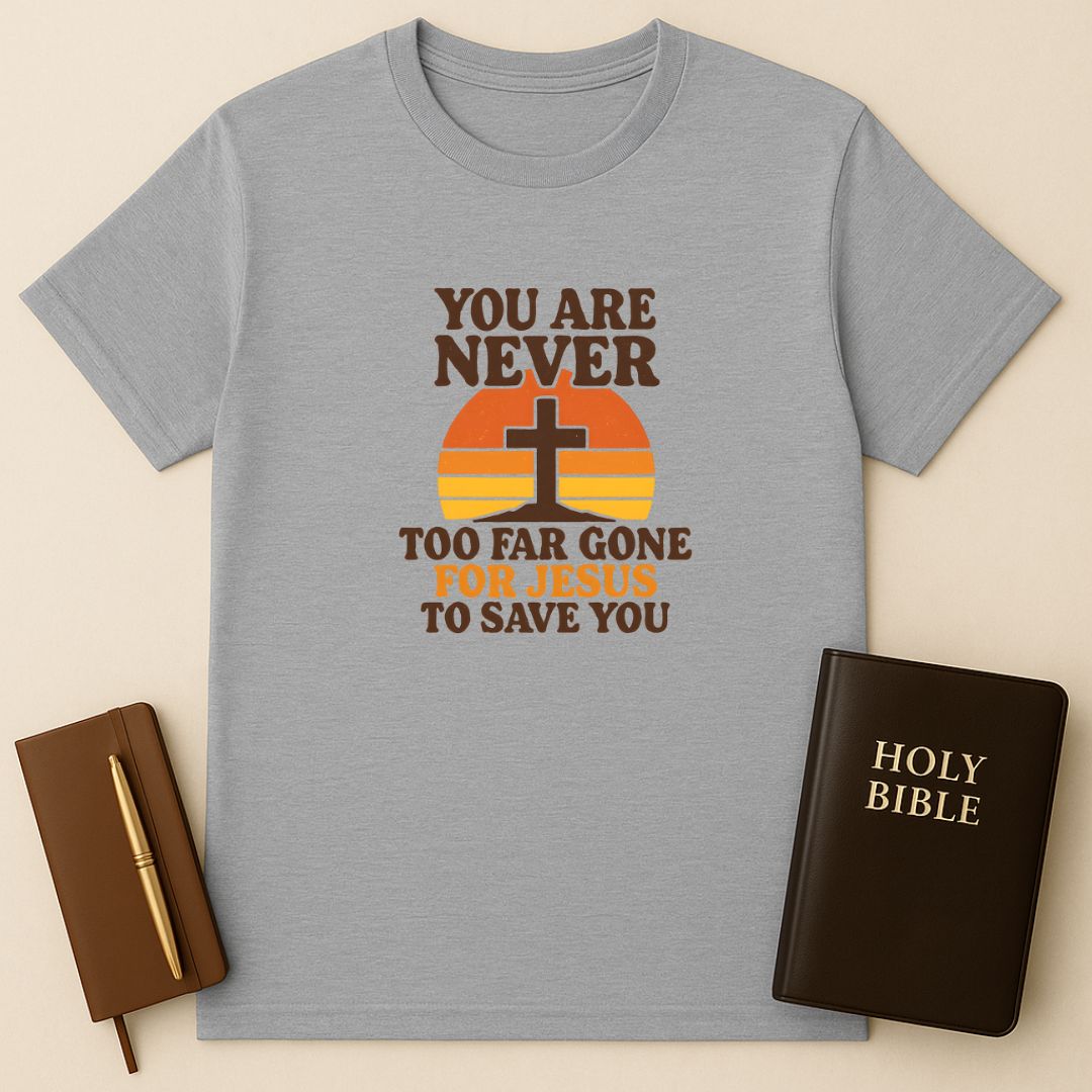 Never Too Far Gone For Jesus T-Shirt