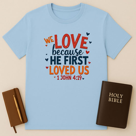 We Love Because He First Loved Us T-Shirt