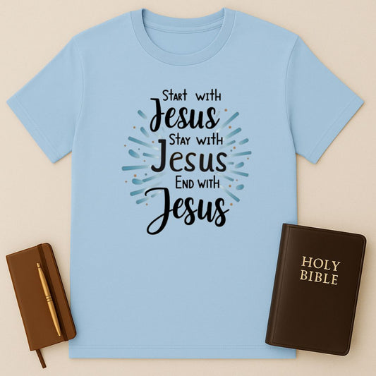 Start - Stay - End With Jesus T-Shirt