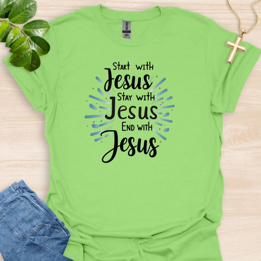 Start - Stay - End With Jesus T-Shirt