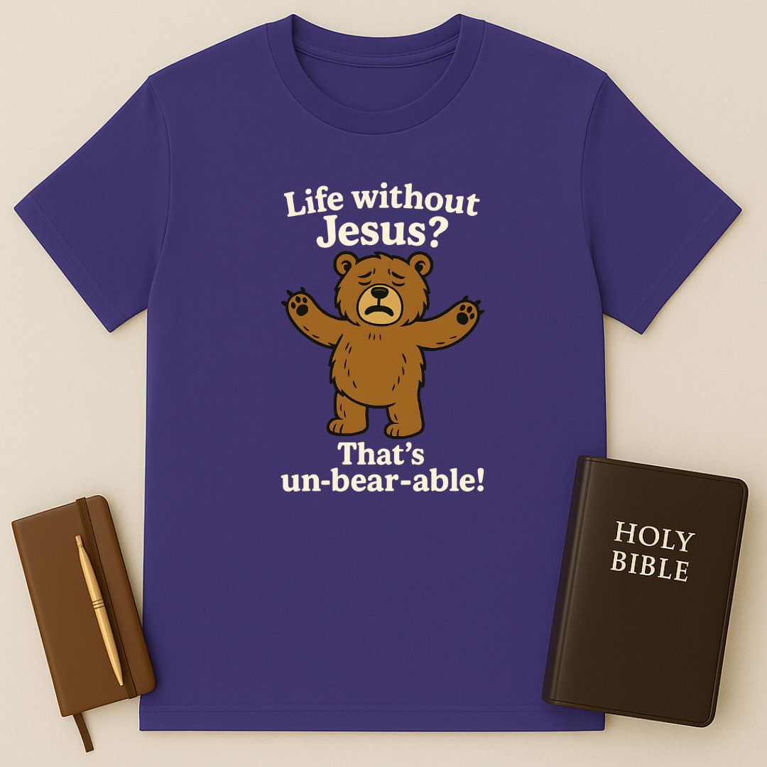 Life Without Jesus? That's un-bear-able! T-Shirt