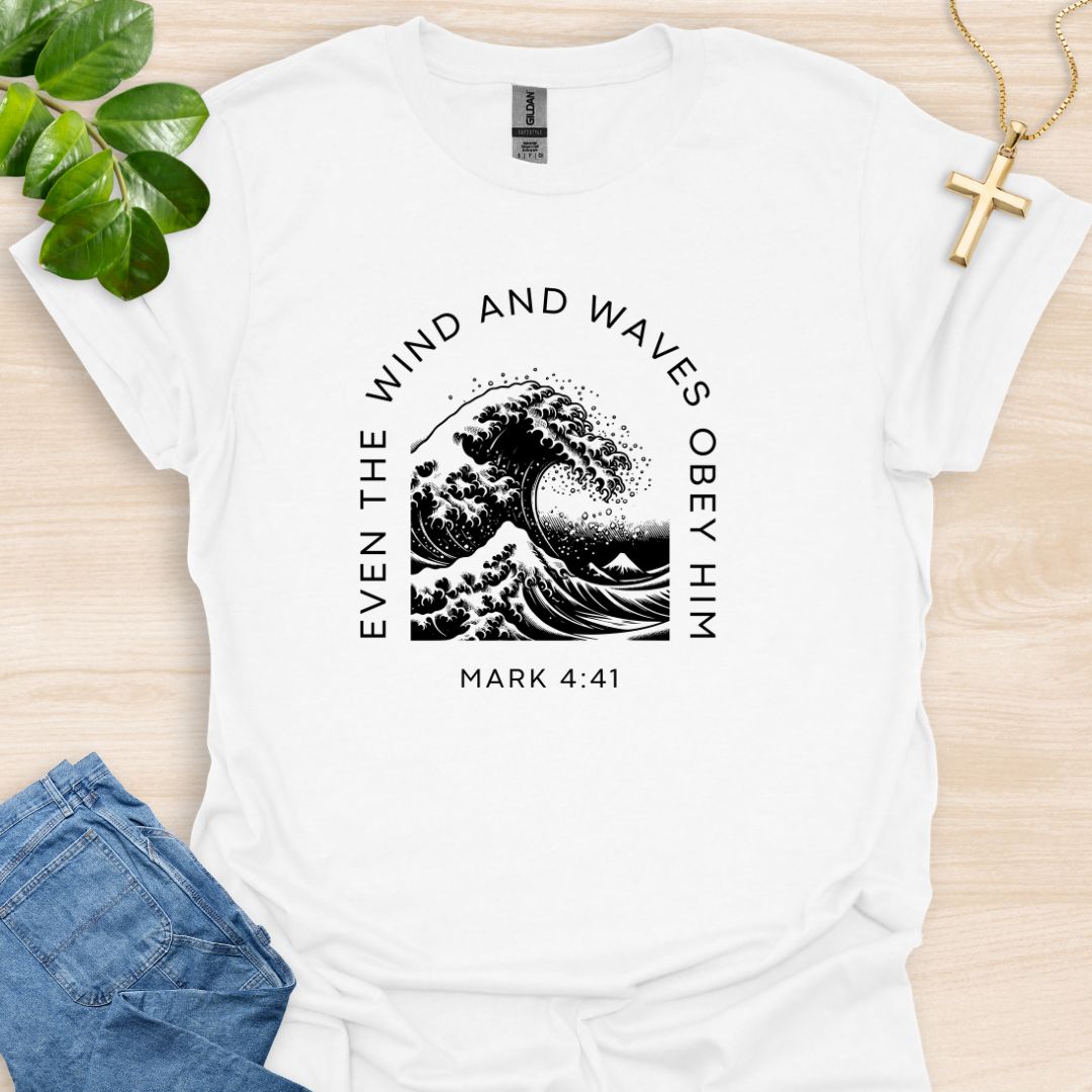 Even The Wind And Waves Obey Him T-Shirt