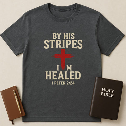 By His Stripes I'm Healed T-Shirt