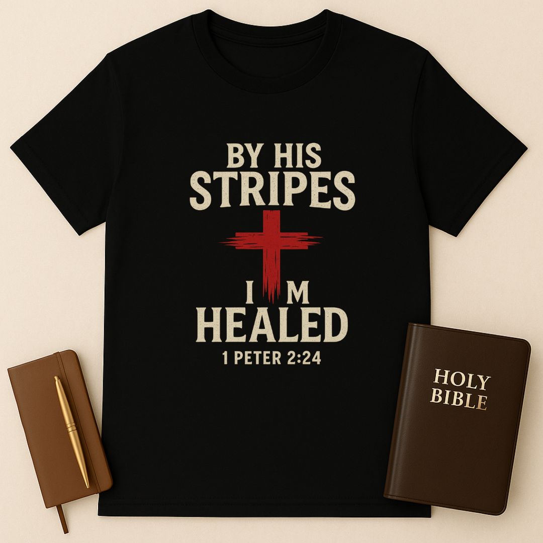 By His Stripes I'm Healed T-Shirt