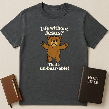 Life Without Jesus? That's un-bear-able! T-Shirt