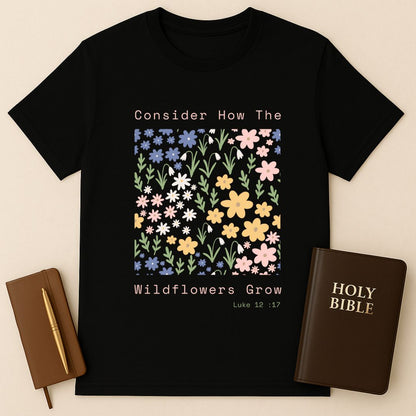 Consider How The Wildflowers Grow T-Shirt