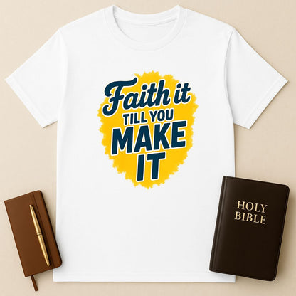 Faith It Till You Make It T-Shirt
