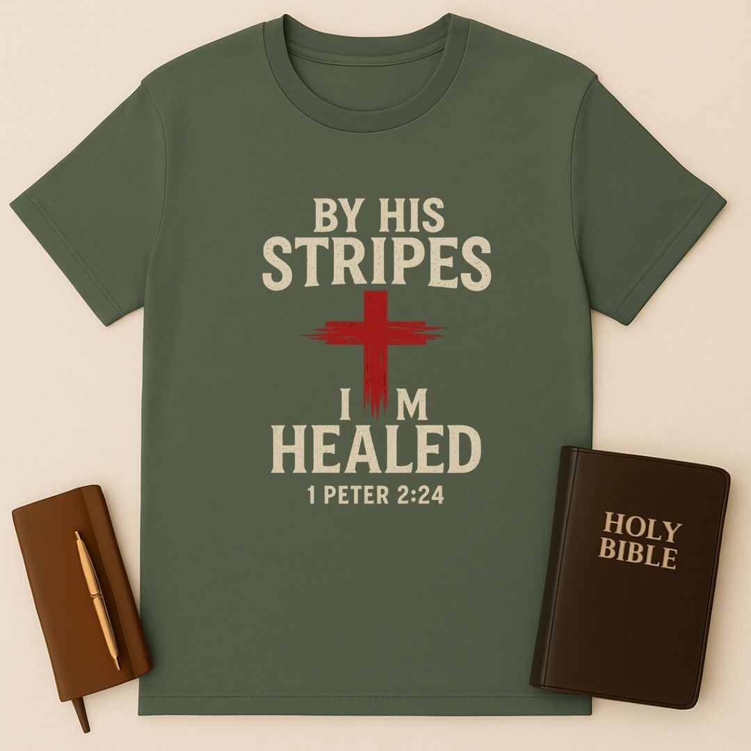 By His Stripes I'm Healed T-Shirt