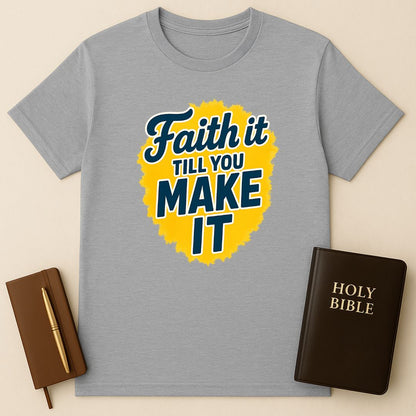 Faith It Till You Make It T-Shirt