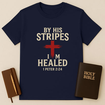 By His Stripes I'm Healed T-Shirt