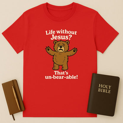 Life Without Jesus? That's un-bear-able! T-Shirt