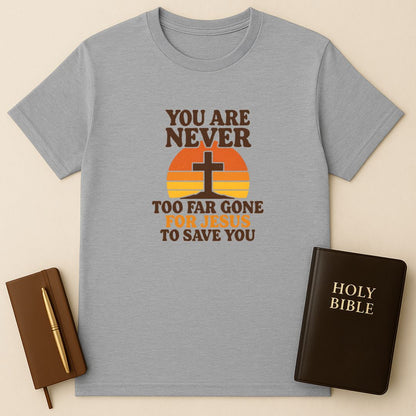 Never Too Far Gone For Jesus T-Shirt